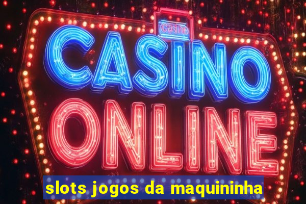 slots jogos da maquininha