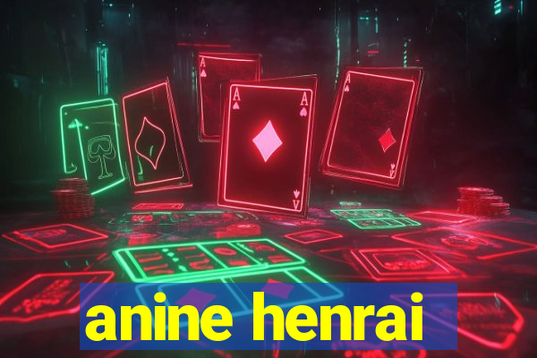 anine henrai