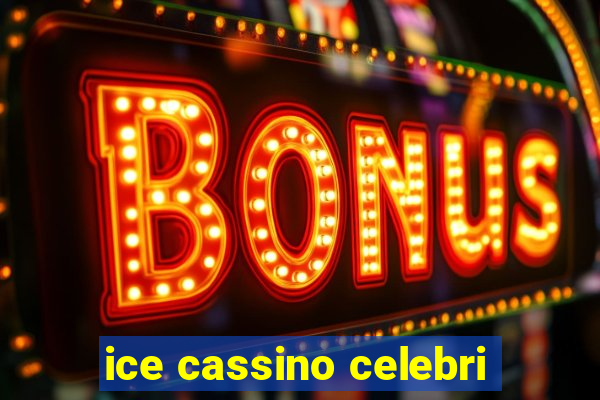 ice cassino celebri