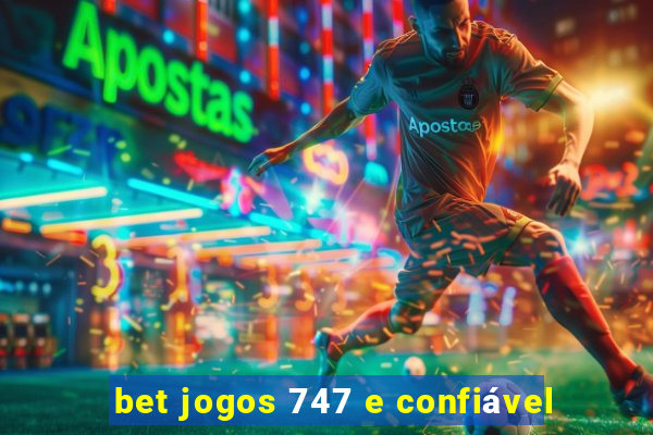 bet jogos 747 e confiável