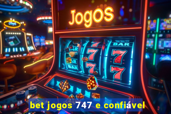 bet jogos 747 e confiável