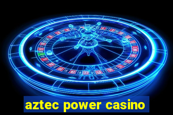 aztec power casino