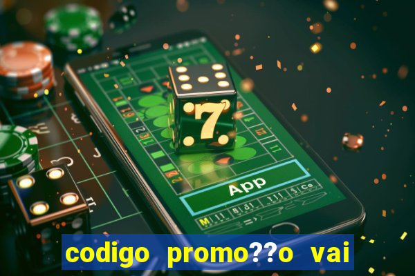 codigo promo??o vai de bet