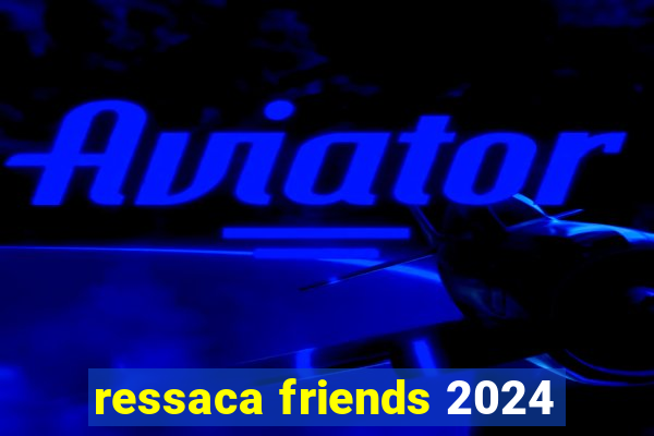 ressaca friends 2024