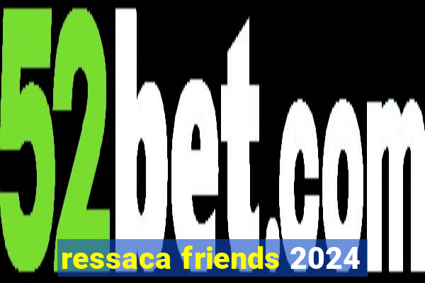 ressaca friends 2024