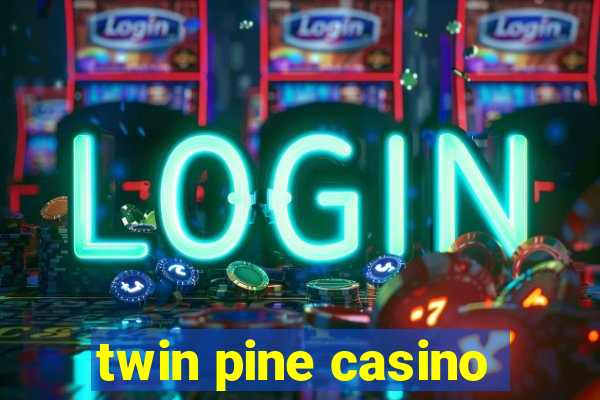 twin pine casino