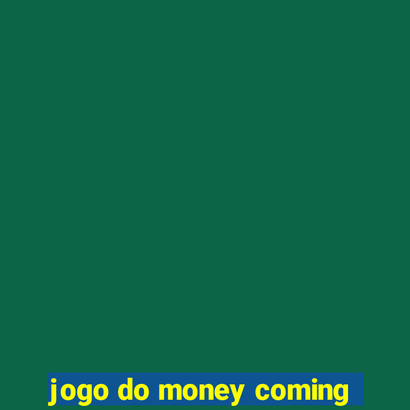 jogo do money coming