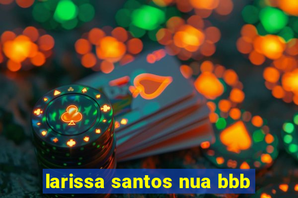 larissa santos nua bbb