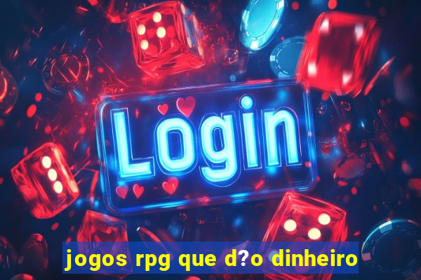 jogos rpg que d?o dinheiro