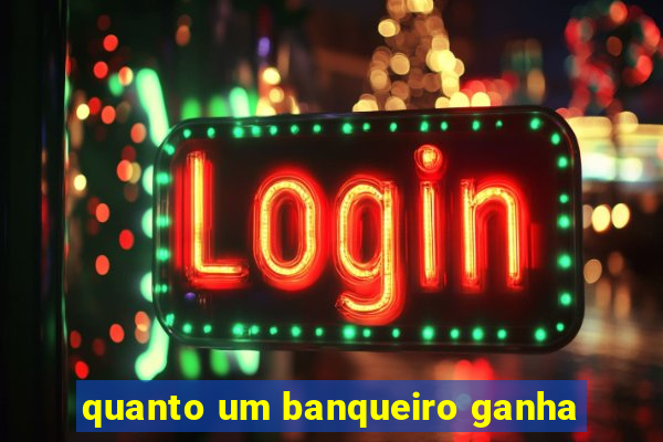 quanto um banqueiro ganha