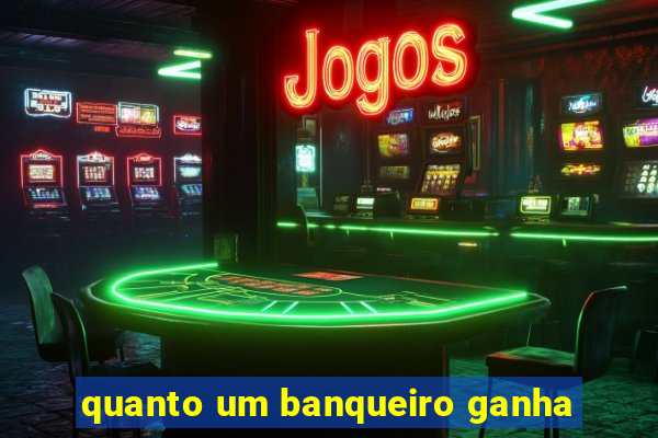 quanto um banqueiro ganha