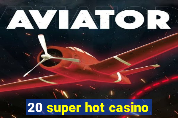 20 super hot casino