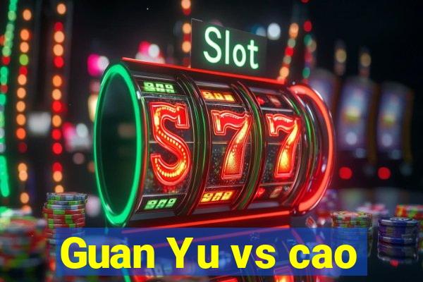 Guan Yu vs cao