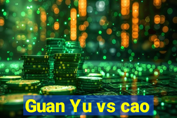 Guan Yu vs cao