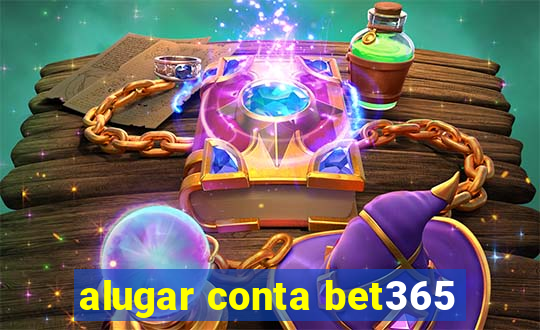 alugar conta bet365