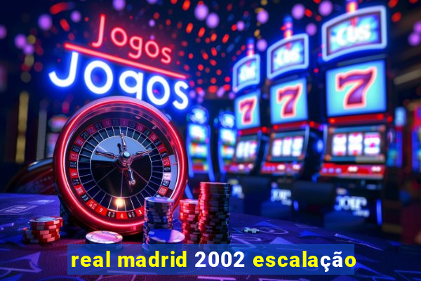 real madrid 2002 escalação