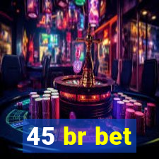 45 br bet