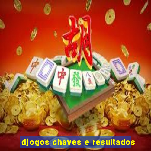 djogos chaves e resultados