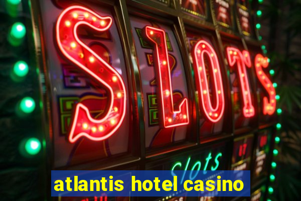 atlantis hotel casino