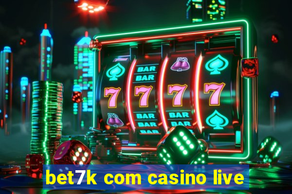 bet7k com casino live