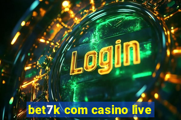 bet7k com casino live