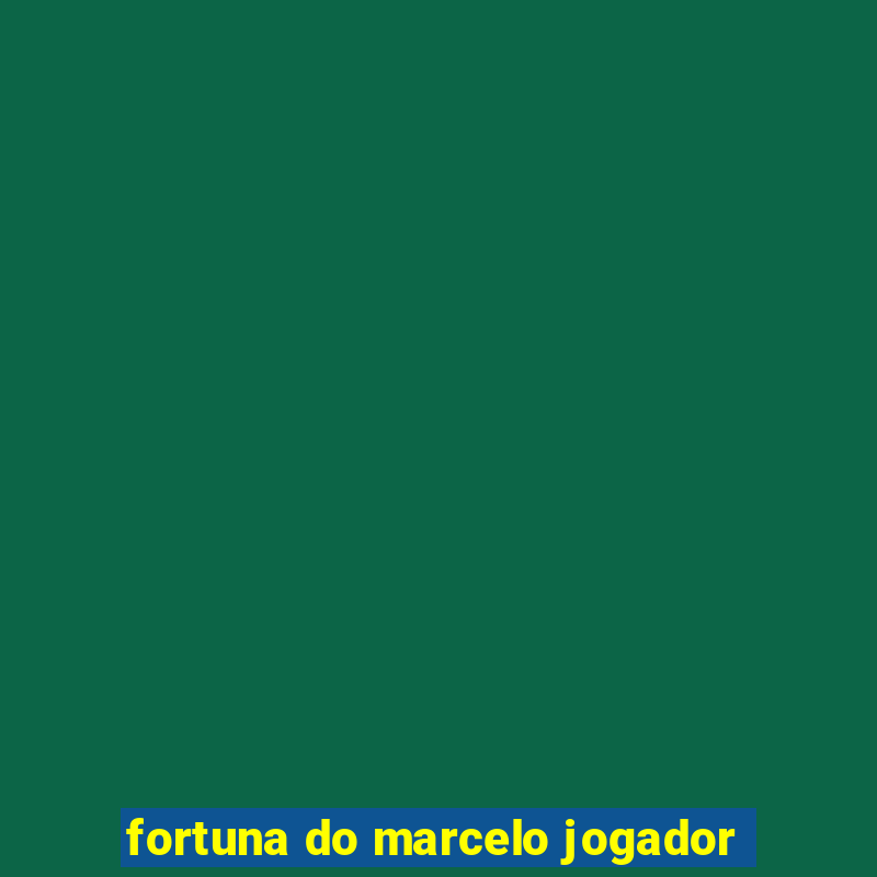 fortuna do marcelo jogador