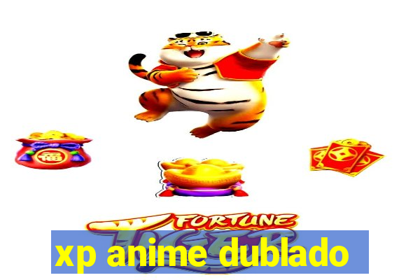 xp anime dublado