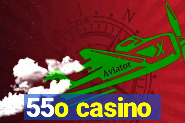 55o casino