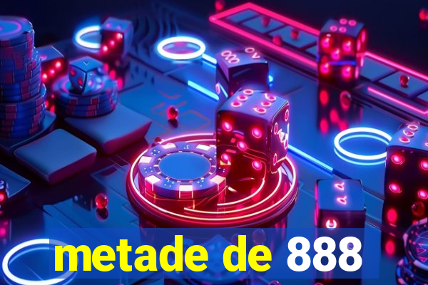 metade de 888