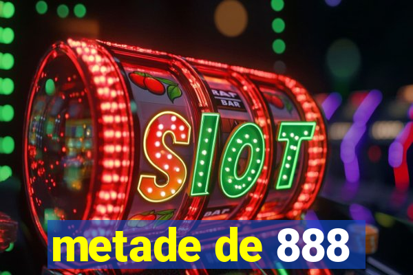 metade de 888