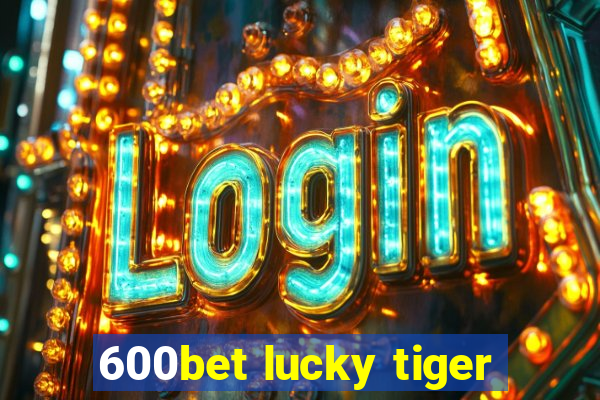 600bet lucky tiger