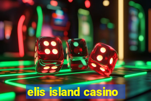 elis island casino