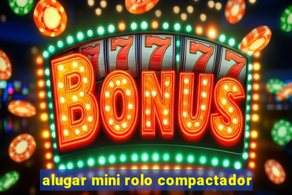 alugar mini rolo compactador