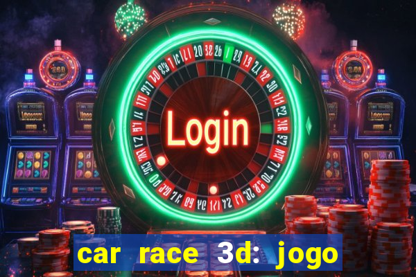 car race 3d: jogo de carros