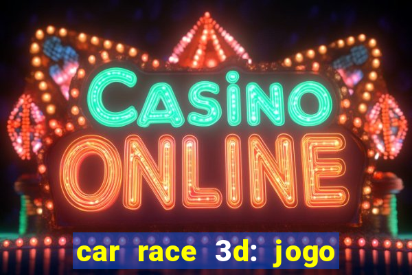 car race 3d: jogo de carros