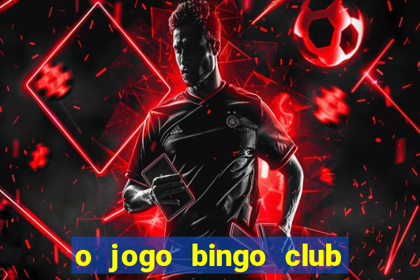 o jogo bingo club paga mesmo