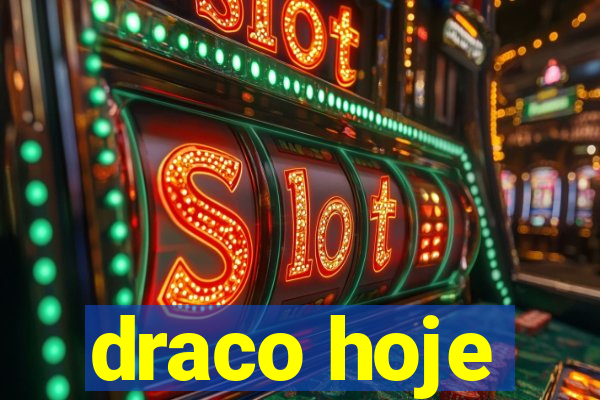 draco hoje