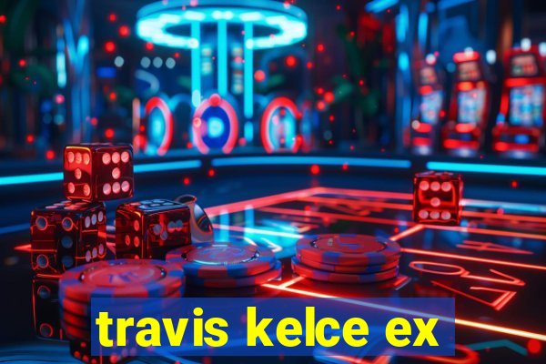 travis kelce ex