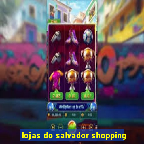 lojas do salvador shopping