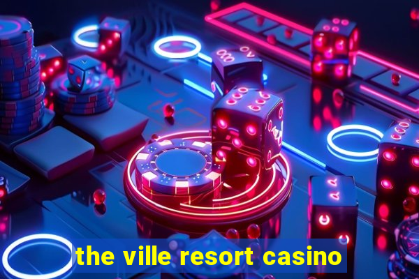 the ville resort casino