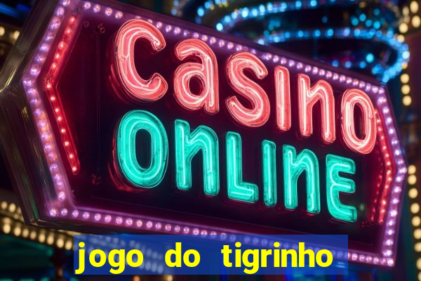 jogo do tigrinho para ganhar dinheiro de verdade