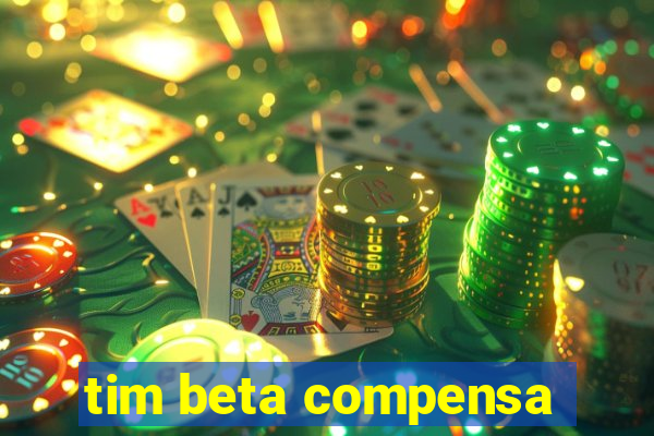 tim beta compensa