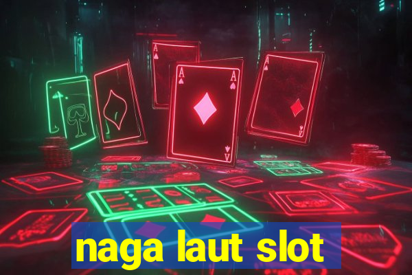 naga laut slot