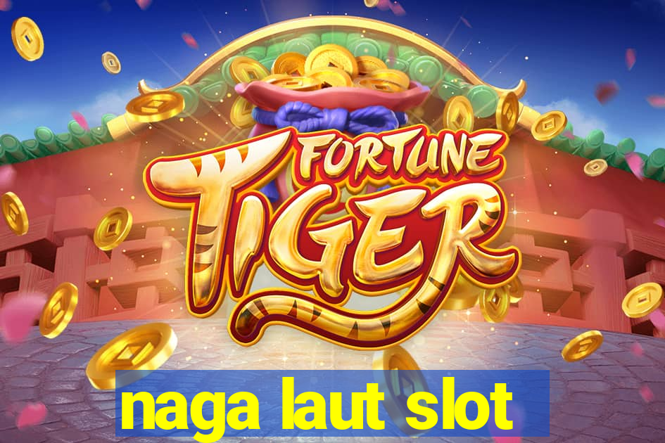 naga laut slot