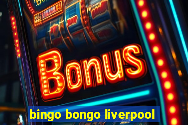 bingo bongo liverpool