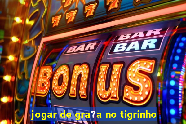 jogar de gra?a no tigrinho