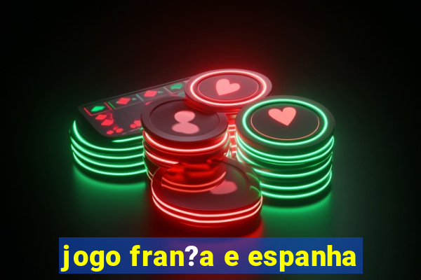 jogo fran?a e espanha