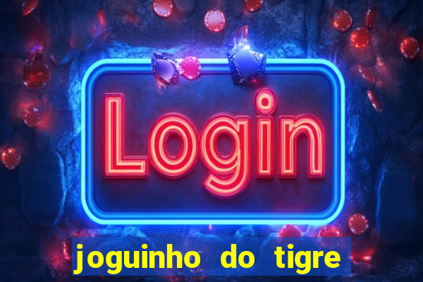 joguinho do tigre que dá dinheiro