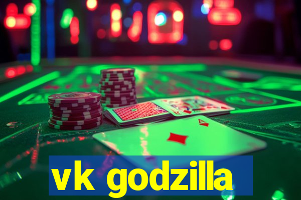 vk godzilla