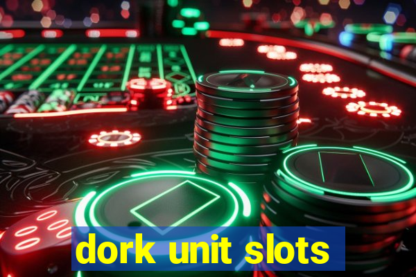 dork unit slots